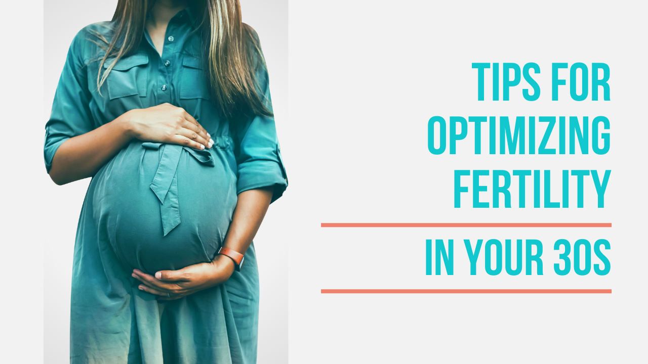 Tips for optimizing fertility in your 30s